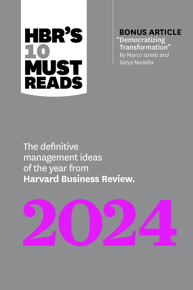 HBR's 10 Must Reads 2024: the Definitive Management Ideas of Year from Harvard Business Review (with bonus article "Democratizing Transformation" by Marco Iansiti and Satya Nadella)