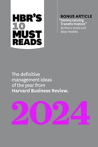 HBR's 10 Must Reads 2024: the Definitive Management Ideas of Year from Harvard Business Review (with bonus article "Democratizing Transformation" by Marco Iansiti and Satya Nadella)