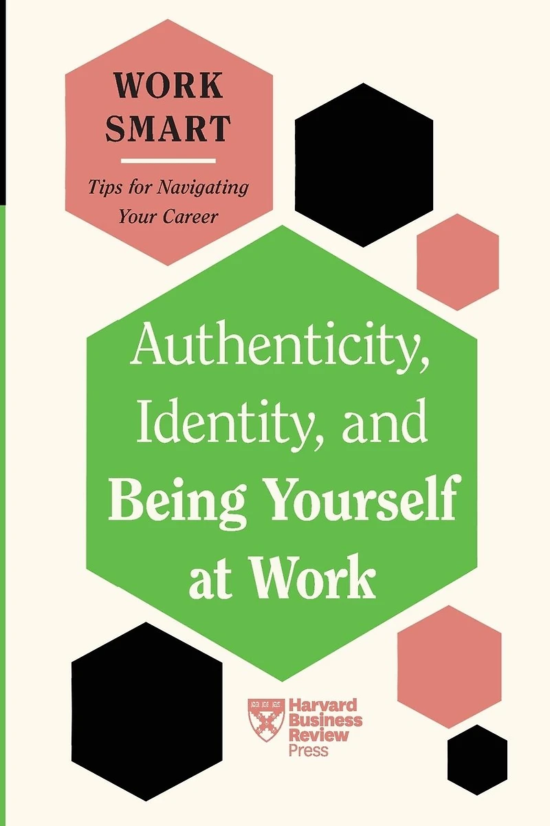 Authenticity, Identity, and Being Yourself at Work (HBR Smart Series)