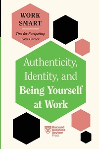 Authenticity, Identity, and Being Yourself at Work (HBR Smart Series)