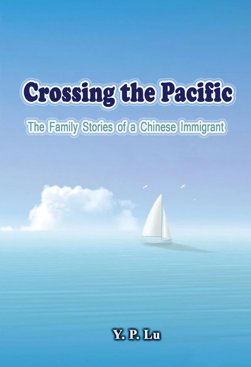 Crossing the Pacific: The Family Stories of a Chinese Immigrant