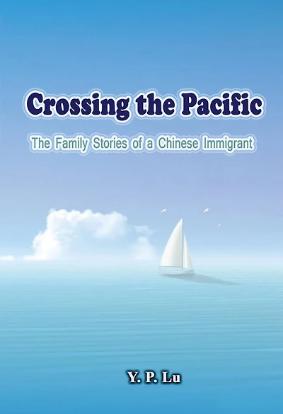 Crossing the Pacific: The Family Stories of a Chinese Immigrant