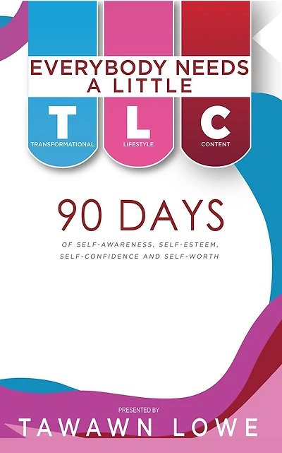 Everybody Needs A Little TLC: 90 Days of Self-Awareness, Self-Esteem and Self-Confidence and Self-Worth