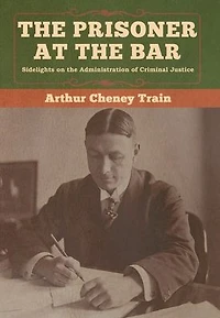 the Prisoner at Bar: Sidelights on Administration of Criminal Justice