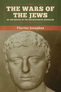 the Wars of Jews; Or, History Destruction Jerusalem