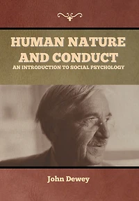 Human Nature And Conduct - An Introduction To Social Psychology