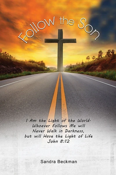 Follow the Son: "I Am the Light of the World, Whoever Follows Me will Never Walk in Darkness, but will Have the Light of Life" John 8:12