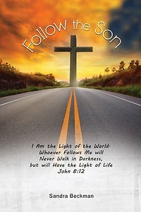Follow the Son: "I Am the Light of the World, Whoever Follows Me will Never Walk in Darkness, but will Have the Light of Life" John 8:12