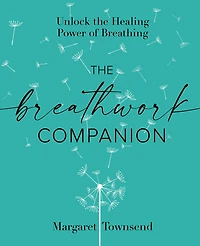 the Breathwork Companion: Unlock Healing Power of Breathing