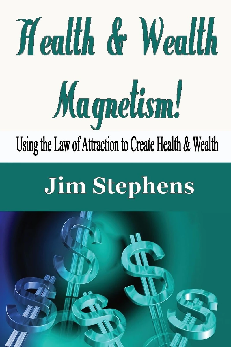 Health & Wealth Magnetism!: Using the Law of Attraction to Create