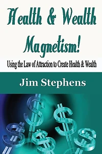 Health & Wealth Magnetism!: Using the Law of Attraction to Create