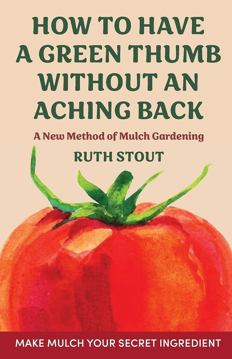 How to Have A Green Thumb without an Aching Back: New Method of Mulch Gardening