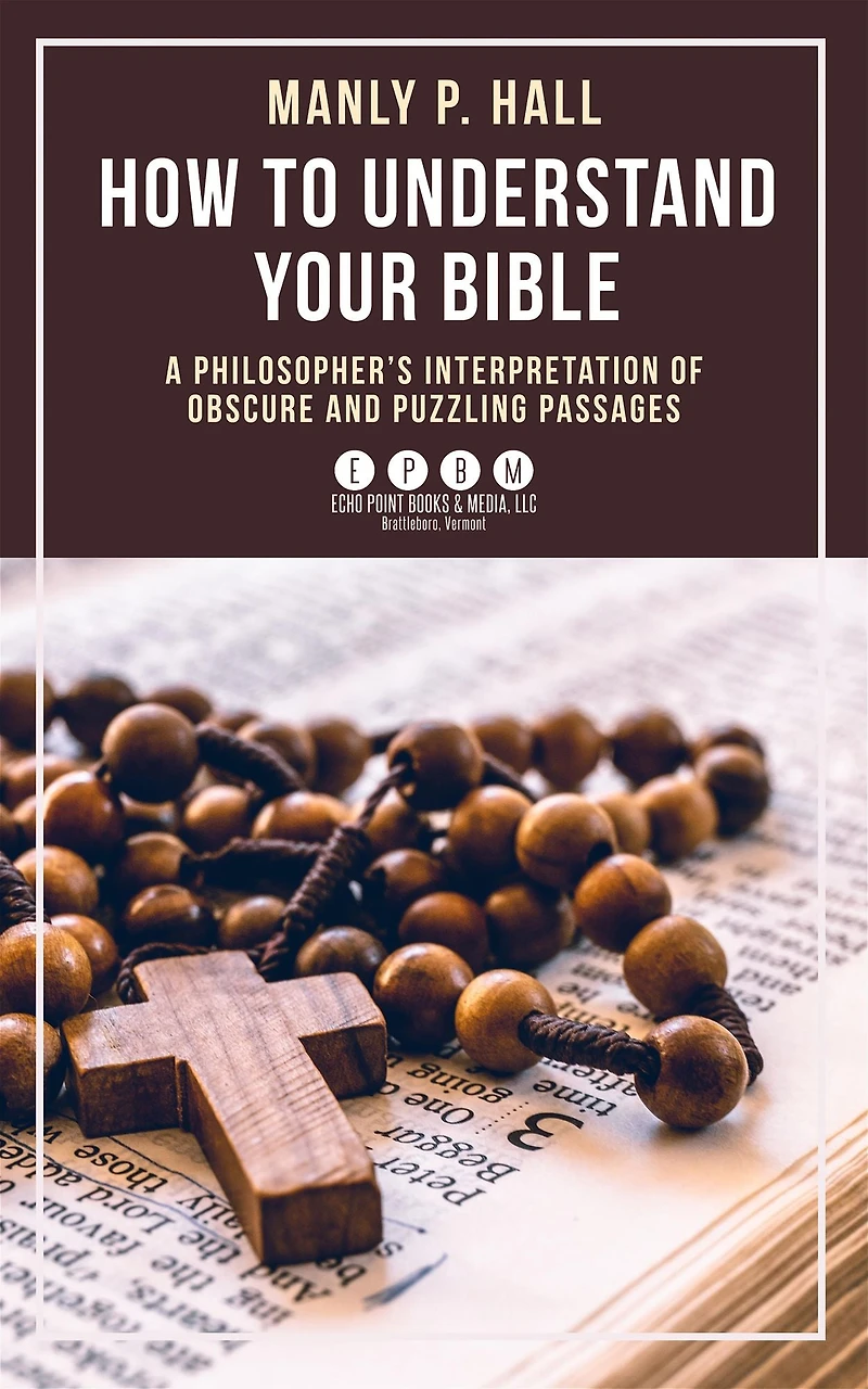 How To Understand Your Bible: A Philosopher's Interpretation of Obscure and Puzzling Passages
