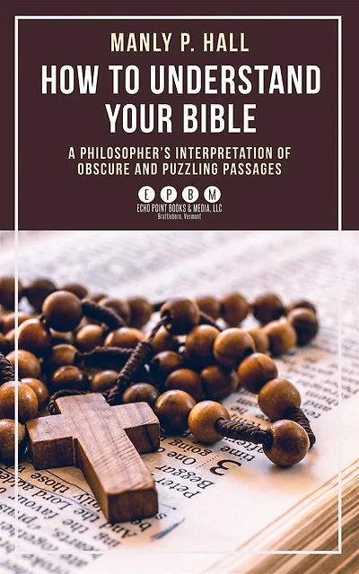 How To Understand Your Bible: A Philosopher's Interpretation of Obscure and Puzzling Passages