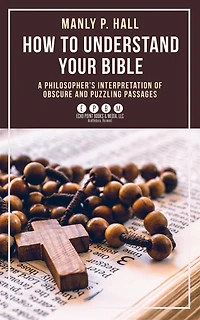 How To Understand Your Bible: A Philosopher's Interpretation of Obscure and Puzzling Passages