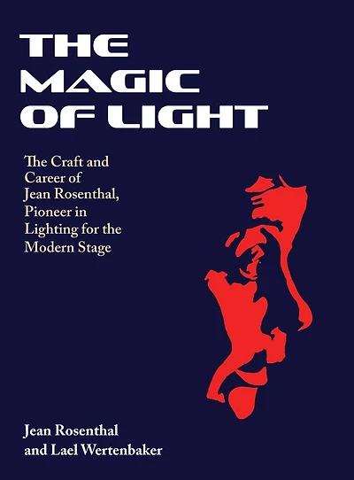 the Magic of Light: Craft and Career Jean Rosenthal, Pioneer Lighting for Modern Stage