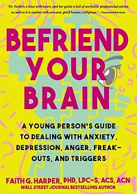 Befriend Your Brain: A Young Person's Guide to Dealing with Anxiety, Depression, Anger, Freak-Outs, and Triggers