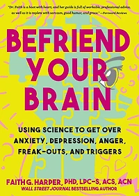 Befriend Your Brain: A Young Person's Guide to Dealing with Anxiety, Depression, Anger, Freak-Outs, and Triggers