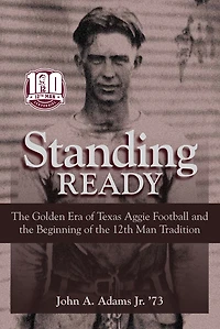 Standing Ready: the Golden Era of Texas Aggie Football and Beginning 12th Man Tradition