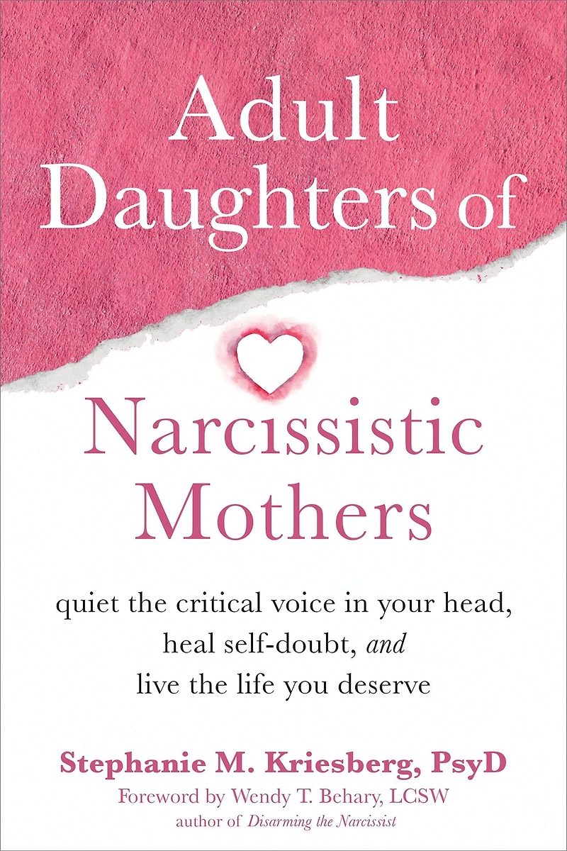 Adult Daughters of Narcissistic Mothers: Quiet the Critical Voice Your Head, Heal Self-Doubt, and Live Life You Deserve