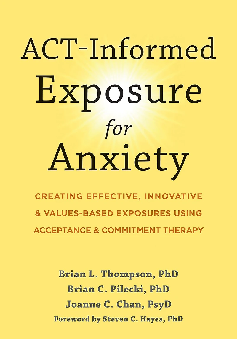ACT-Informed Exposure for Anxiety: Creating Effective, Innovative, and Values-Based Exposures Using Acceptance Commitment Therapy