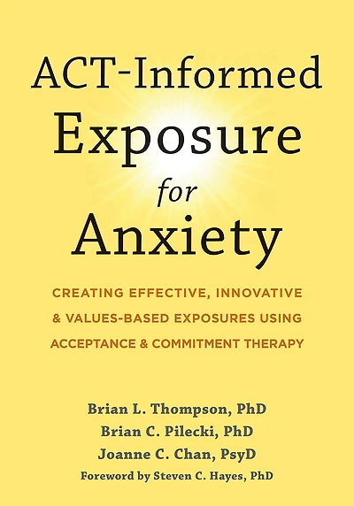 ACT-Informed Exposure for Anxiety: Creating Effective, Innovative, and Values-Based Exposures Using Acceptance Commitment Therapy