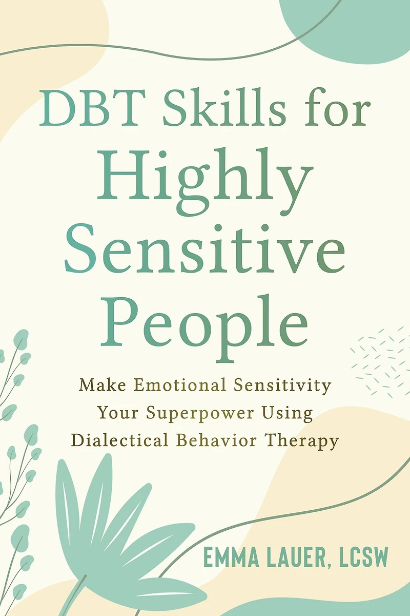 DBT Skills for Highly Sensitive People: Make Emotional Sensitivity Your Superpower Using Dialectical Behavior Therapy