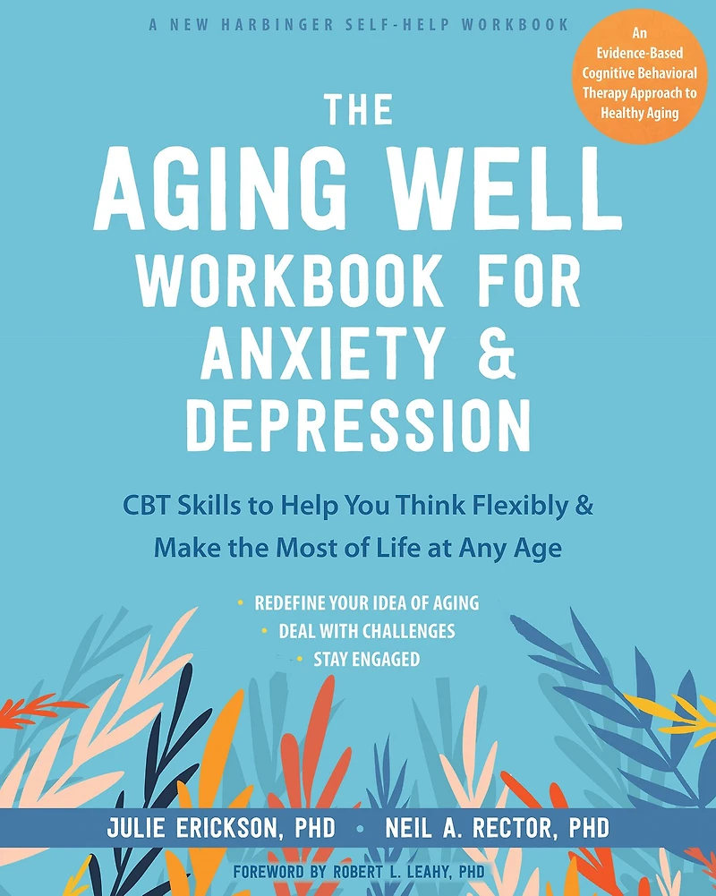 the Aging Well Workbook for Anxiety and Depression: CBT Skills to Help You Think Flexibly Make Most of Life at Any Age