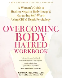 Overcoming Body Hatred Workbook: A Woman's Guide to Healing Negative Image and Nurturing Self-Worth Using CBT Depth Psychology