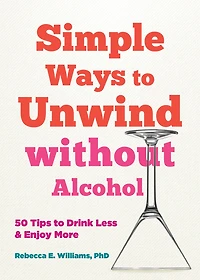 Simple Ways to Unwind without Alcohol: 50 Tips Drink Less and Enjoy More