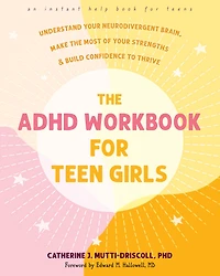 the ADHD Workbook for Teen Girls: Understand Your Neurodivergent Brain, Make Most of Strengths, and Build Confidence to Thrive