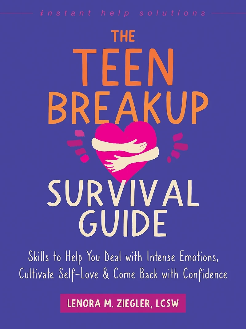 The Teen Breakup Survival Guide: Skills to Help You Deal with Intense Emotions, Cultivate Self-Love, and Come Back Confidence
