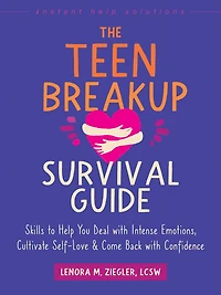 The Teen Breakup Survival Guide: Skills to Help You Deal with Intense Emotions, Cultivate Self-Love, and Come Back Confidence