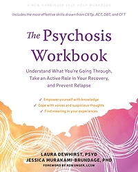 The Psychosis Workbook: Understand What You're Going Through, Take an Active Role Your Recovery, and Prevent Relapse