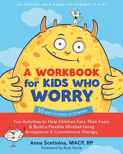 A Workbook for Kids Who Worry: Fun Activities to Help Children Face Their Fears and Build a Flexible Mindset Using Acceptance and Commitment Therapy