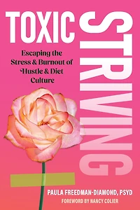 Toxic Striving: Why Hustle and Wellness Culture Are Leaving Us Anxious, Stressed, Burned Out-and How to Break Free