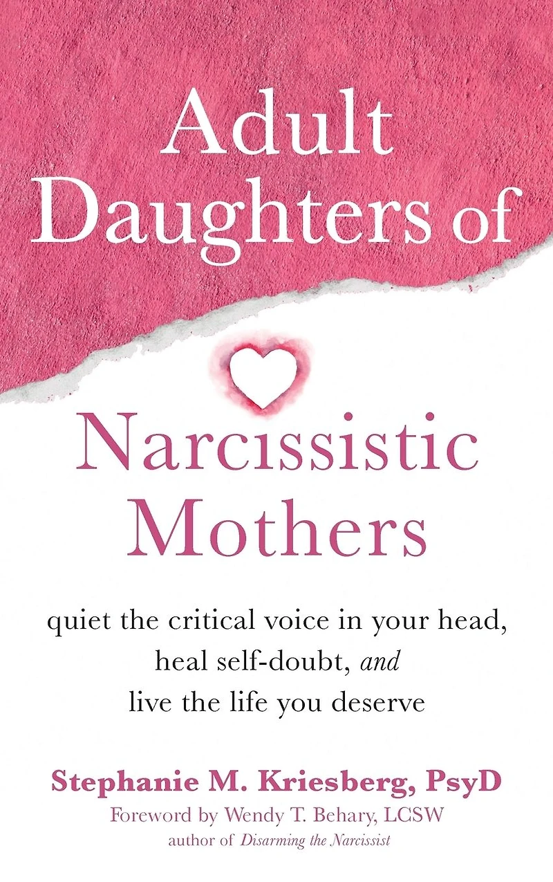Adult Daughters of Narcissistic Mothers: Quiet the Critical Voice Your Head, Heal Self-Doubt, and Live Life You Deserve