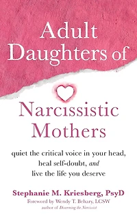 Adult Daughters of Narcissistic Mothers: Quiet the Critical Voice Your Head, Heal Self-Doubt, and Live Life You Deserve