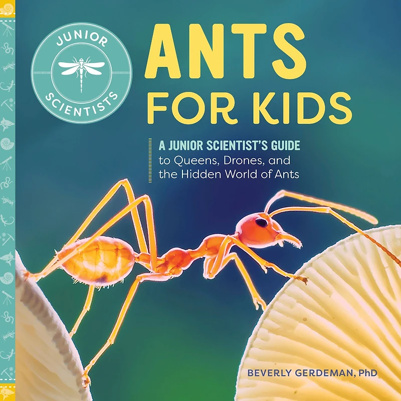 Ants for Kids: A Junior Scientist's Guide to Queens, Drones, and the Hidden World of