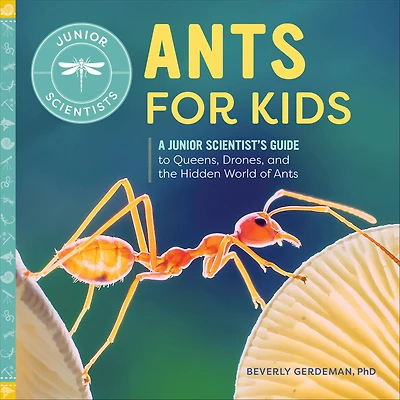 Ants for Kids: A Junior Scientist's Guide to Queens, Drones, and the Hidden World of