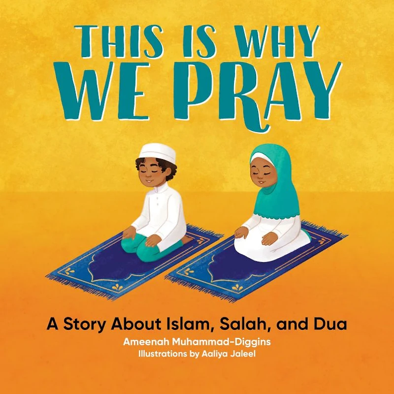 This Is Why We Pray: A Story About Islam, Salah, and Dua