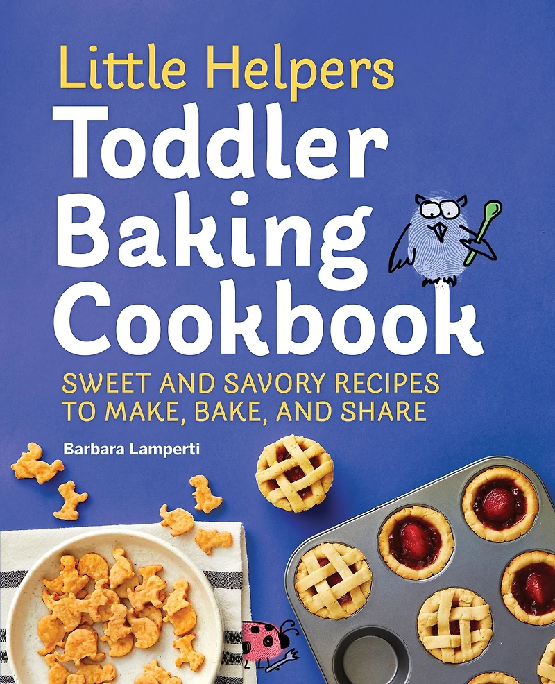 Little Helpers Toddler Baking Cookbook: Sweet and Savory Recipes to Make, Bake, Share