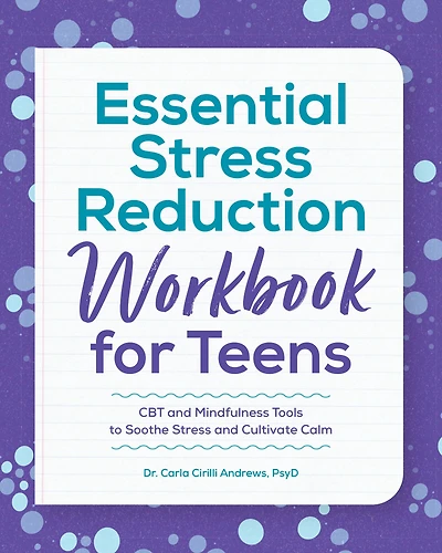 Essential Stress Reduction Workbook for Teens: CBT and Mindfulness Tools to Soothe Cultivate Calm