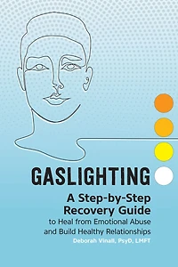 Gaslighting: A Step-by-Step Recovery Guide to Heal from Emotional Abuse and Build Healthy Relationships