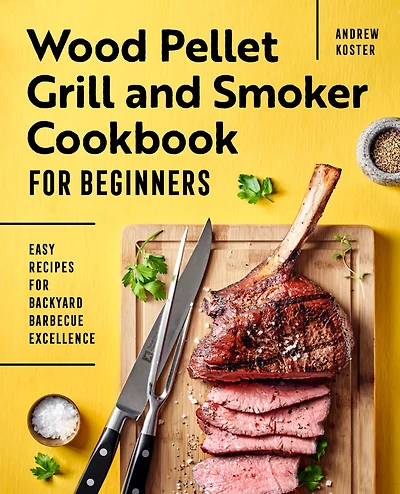 Wood Pellet Grill and Smoker Cookbook for Beginners: Easy Recipes Backyard Barbecue Excellence