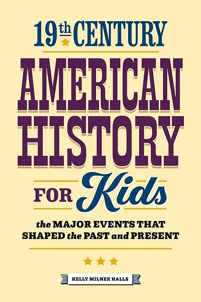 19th Century American History for Kids: the Major Events that Shaped Past and Present