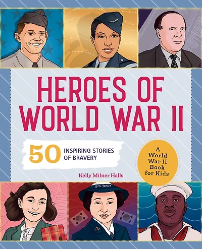 Heroes of World War II: A II Book for Kids: 50 Inspiring Stories Bravery