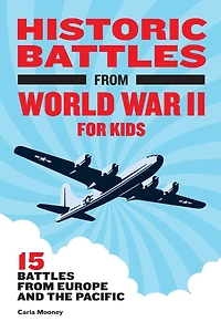 Historic Battles from World War II for Kids: 15 Europe and the Pacific
