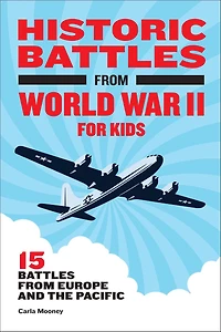 Historic Battles from World War II for Kids: 15 Europe and the Pacific