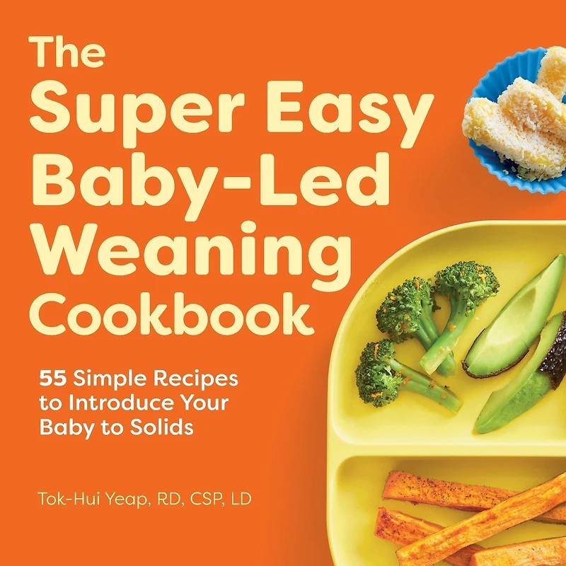 The Super Easy Baby-Led Weaning Cookbook: 55 Simple Recipes to Introduce Your Baby Solids